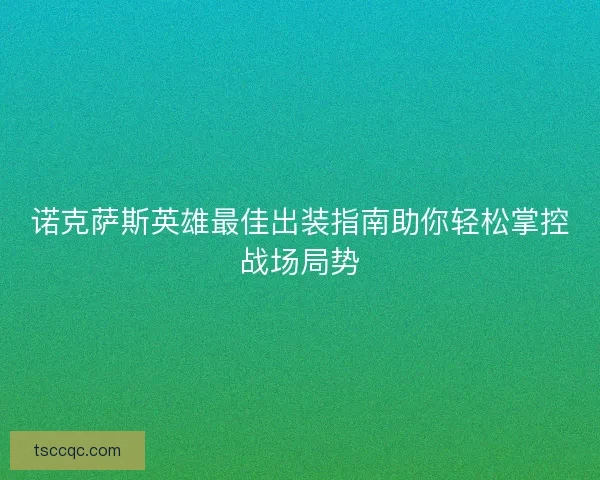 诺克萨斯英雄最佳出装指南助你轻松掌控战场局势